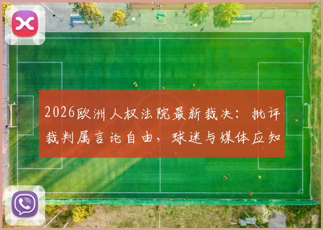 2026欧洲人权法院最新裁决:批评裁判属言论自由,球迷与媒体应知的合法批评边界