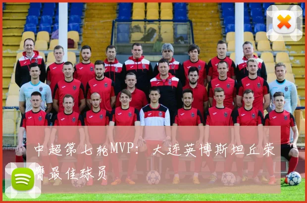 中超第七轮MVP:大连英博斯坦丘荣膺最佳球员